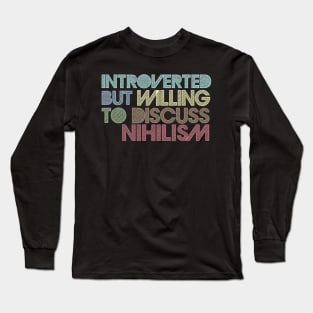 Introverted But Willing To Discuss Nihilism Long Sleeve T-Shirt